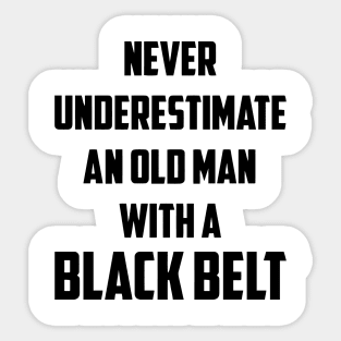Never Underestimate An Old Man With A Black Belt Sticker